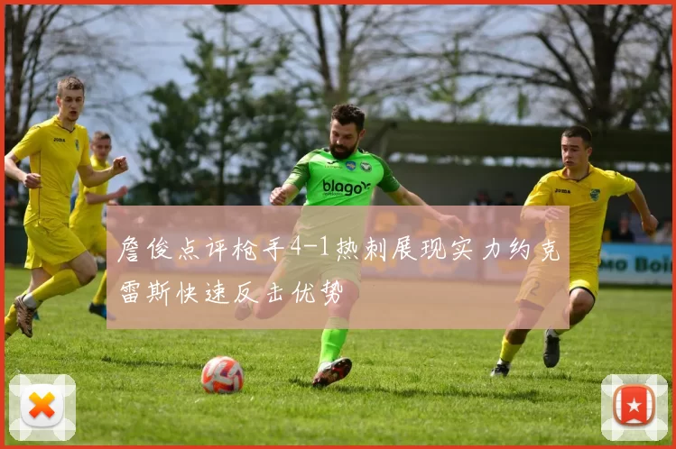 詹俊点评枪手4-1热刺展现实力约克雷斯快速反击优势