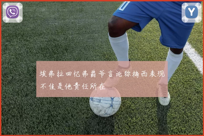 埃弗拉回忆弗爵爷言论称梅西表现不佳是他责任所在