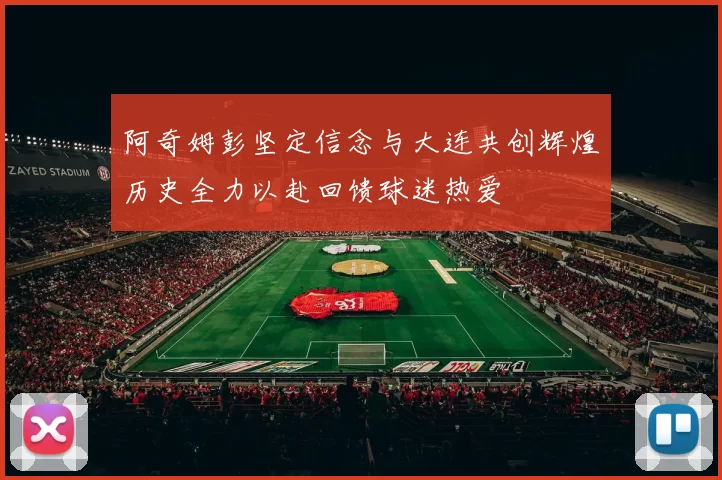 阿奇姆彭坚定信念与大连共创辉煌历史全力以赴回馈球迷热爱